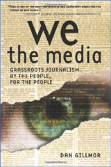 We the Media: Grassroots Journalism By The People, For the People